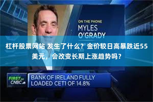 杠杆股票网站 发生了什么？金价较日高暴跌近55美元，会改变长期上涨趋势吗？