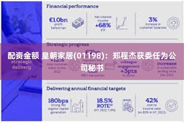 配资金额 皇朝家居(01198)：郑程杰获委任为公司秘书