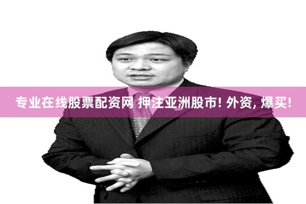 专业在线股票配资网 押注亚洲股市! 外资, 爆买!